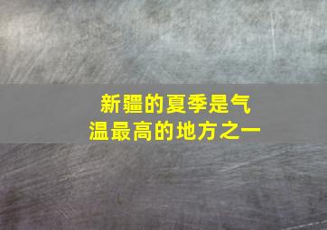 新疆的夏季是气温最高的地方之一