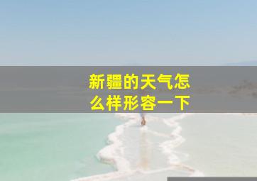 新疆的天气怎么样形容一下