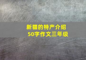 新疆的特产介绍50字作文三年级