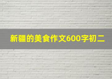 新疆的美食作文600字初二