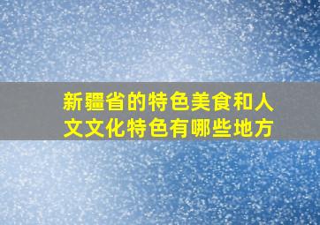 新疆省的特色美食和人文文化特色有哪些地方