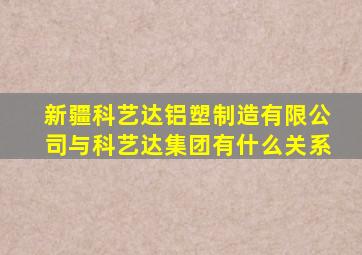 新疆科艺达铝塑制造有限公司与科艺达集团有什么关系