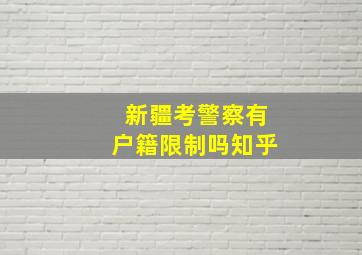 新疆考警察有户籍限制吗知乎