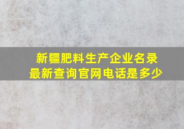 新疆肥料生产企业名录最新查询官网电话是多少