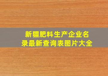 新疆肥料生产企业名录最新查询表图片大全