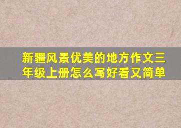 新疆风景优美的地方作文三年级上册怎么写好看又简单