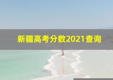 新疆高考分数2021查询