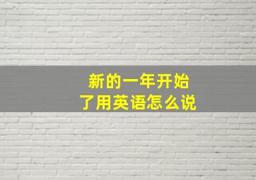 新的一年开始了用英语怎么说