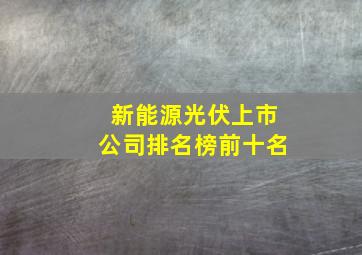 新能源光伏上市公司排名榜前十名