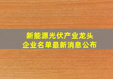 新能源光伏产业龙头企业名单最新消息公布