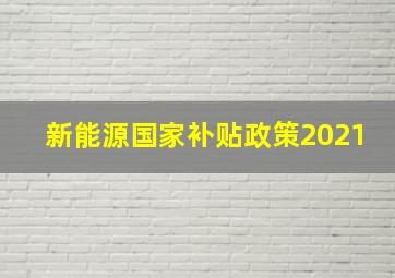 新能源国家补贴政策2021