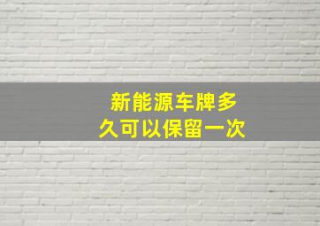 新能源车牌多久可以保留一次