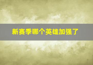 新赛季哪个英雄加强了