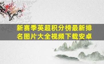 新赛季英超积分榜最新排名图片大全视频下载安卓