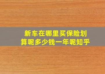 新车在哪里买保险划算呢多少钱一年呢知乎