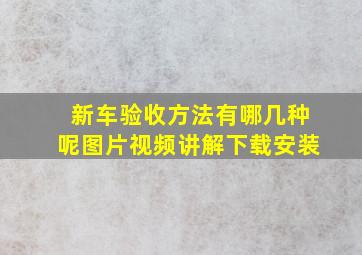 新车验收方法有哪几种呢图片视频讲解下载安装