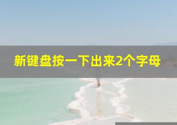 新键盘按一下出来2个字母