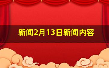 新闻2月13日新闻内容