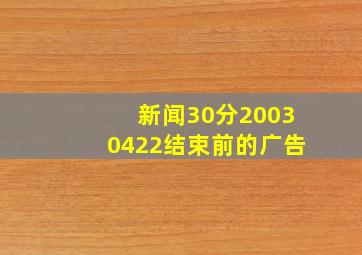 新闻30分20030422结束前的广告