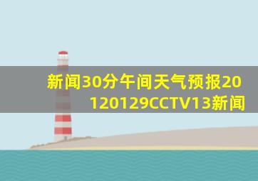 新闻30分午间天气预报20120129CCTV13新闻