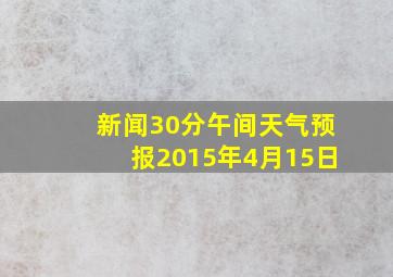 新闻30分午间天气预报2015年4月15日