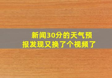 新闻30分的天气预报发现又换了个视频了