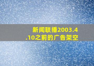 新闻联播2003.4.10之前的广告架空