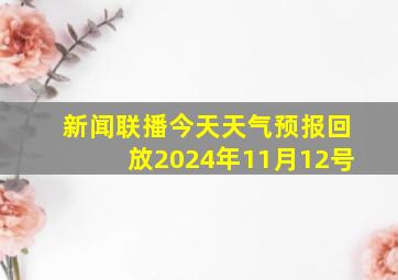 新闻联播今天天气预报回放2024年11月12号