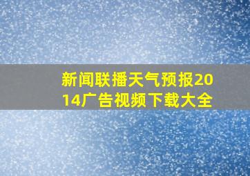 新闻联播天气预报2014广告视频下载大全