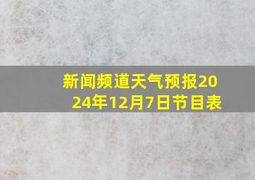 新闻频道天气预报2024年12月7日节目表