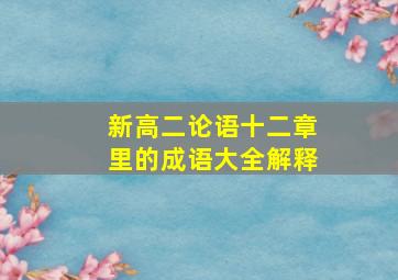 新高二论语十二章里的成语大全解释