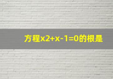 方程x2+x-1=0的根是