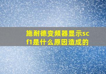 施耐德变频器显示scf1是什么原因造成的