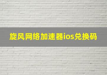 旋风网络加速器ios兑换码