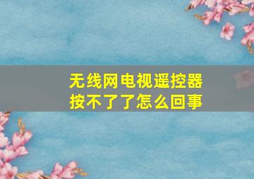 无线网电视遥控器按不了了怎么回事