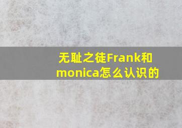 无耻之徒Frank和monica怎么认识的