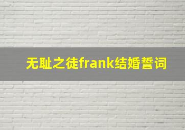 无耻之徒frank结婚誓词