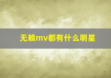 无赖mv都有什么明星