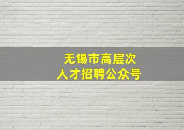 无锡市高层次人才招聘公众号