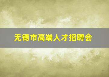 无锡市高端人才招聘会