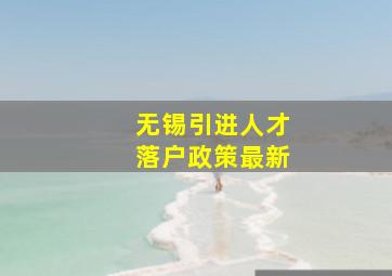 无锡引进人才落户政策最新