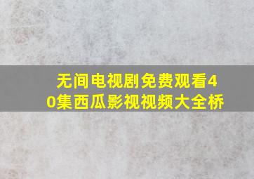 无间电视剧免费观看40集西瓜影视视频大全桥