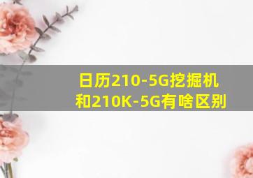 日历210-5G挖掘机和210K-5G有啥区别