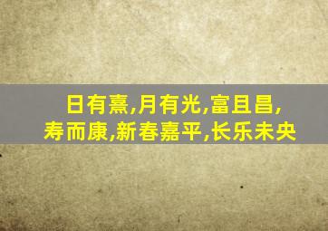 日有熹,月有光,富且昌,寿而康,新春嘉平,长乐未央