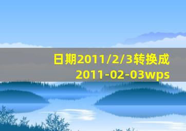 日期2011/2/3转换成2011-02-03wps