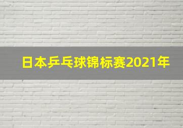 日本乒乓球锦标赛2021年