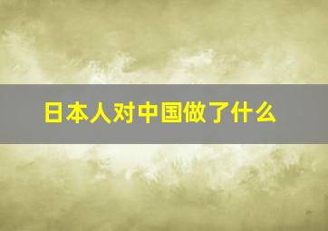 日本人对中国做了什么