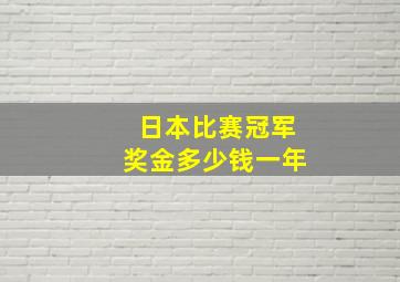 日本比赛冠军奖金多少钱一年