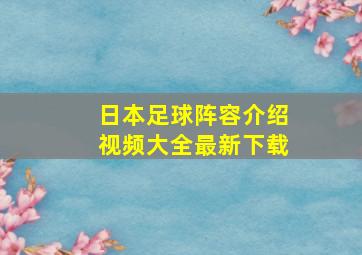 日本足球阵容介绍视频大全最新下载