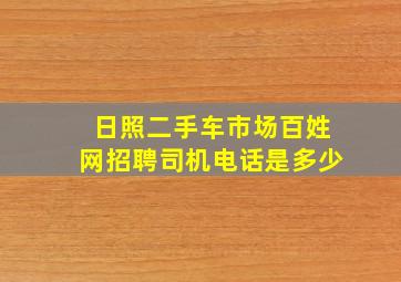 日照二手车市场百姓网招聘司机电话是多少